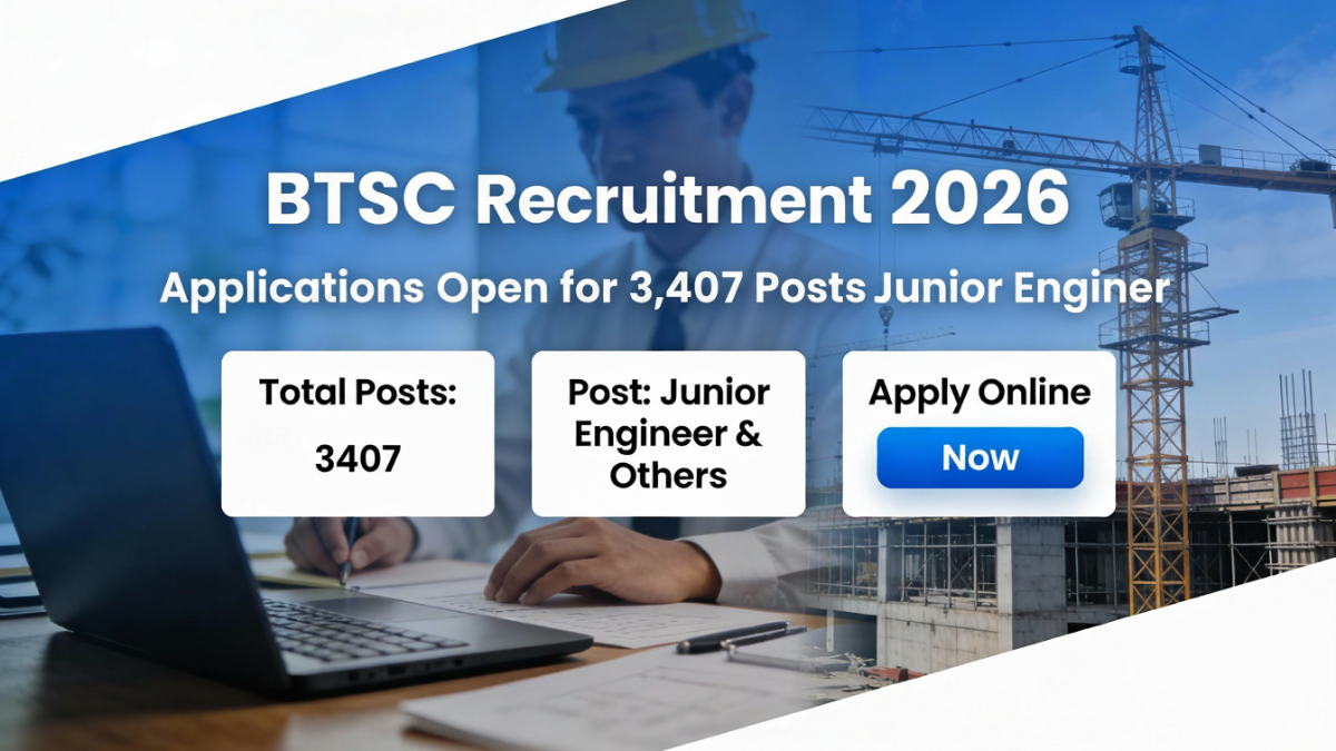 BTSC भर्ती 2026 जूनियर इंजीनियर सहित 3407 पदों पर आवेदन शुरू